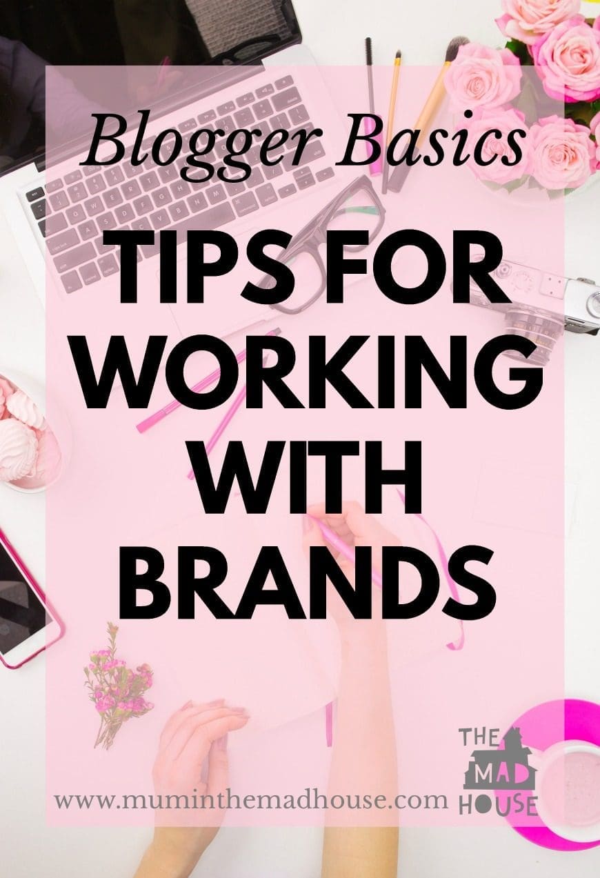 Blogging Basics - Working with brands   As part of the blogging with basics series, Mum in the Mad House, the UK's number #1 Mummy blogger shares her tips for bloggers wanting to work with brands. How to establish long term mutually beneficial partnerships with brands, PR companies and become an online influencer